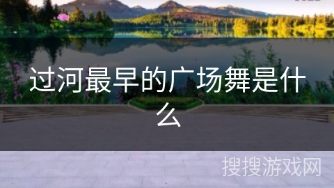 过河最早的广场舞是什么