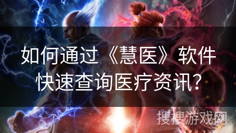 如何通过《慧医》软件快速查询医疗资讯？