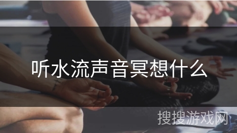 听水流声音冥想什么