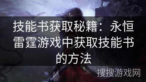 技能书获取秘籍：永恒雷霆游戏中获取技能书的方法