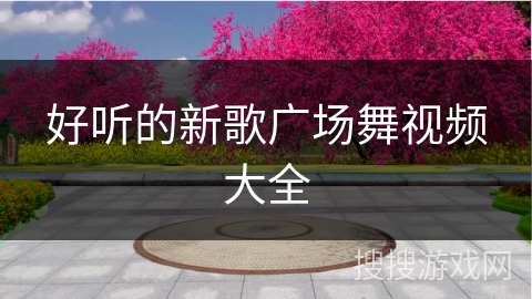 好听的新歌广场舞视频大全