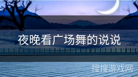 夜晚看广场舞的说说