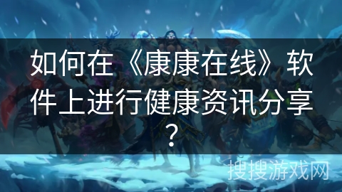 如何在《康康在线》软件上进行健康资讯分享？
