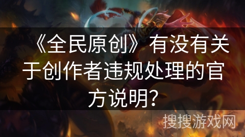 《全民原创》有没有关于创作者违规处理的官方说明？