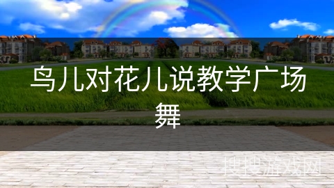 鸟儿对花儿说教学广场舞 鸟儿对花儿说教学广场舞