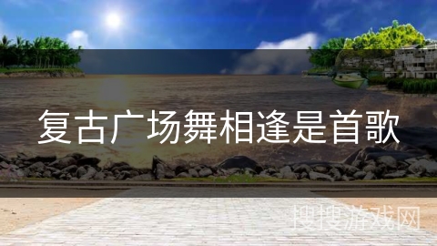 复古广场舞相逢是首歌