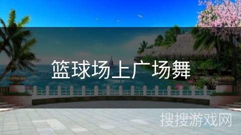 篮球场上广场舞