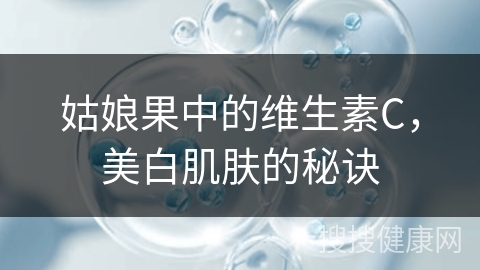 姑娘果中的维生素C，美白肌肤的秘诀