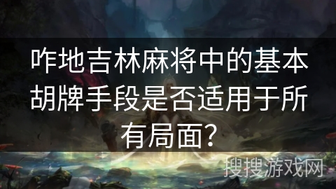 咋地吉林麻将中的基本胡牌手段是否适用于所有局面？