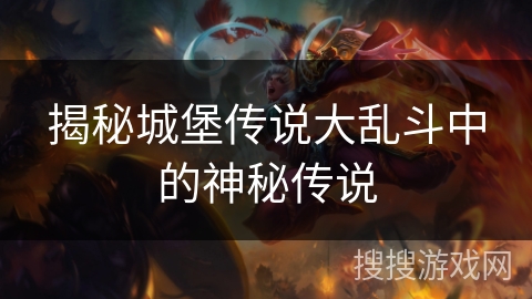 揭秘城堡传说大乱斗中的神秘传说 揭秘城堡传说大乱斗中的神秘传说