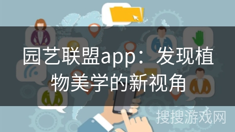 园艺联盟app：发现植物美学的新视角