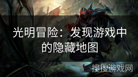 光明冒险：发现游戏中的隐藏地图