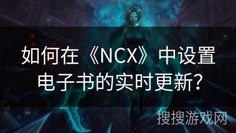 如何在《NCX》中设置电子书的实时更新？
