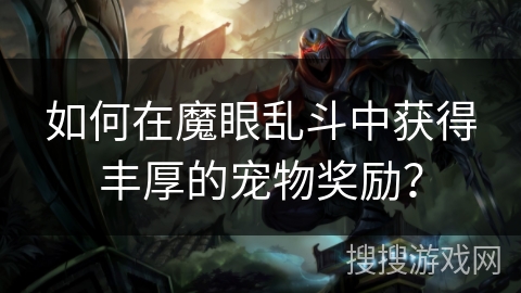 如何在魔眼乱斗中获得丰厚的宠物奖励？