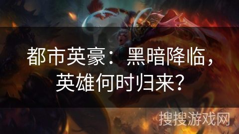 都市英豪：黑暗降临，英雄何时归来？