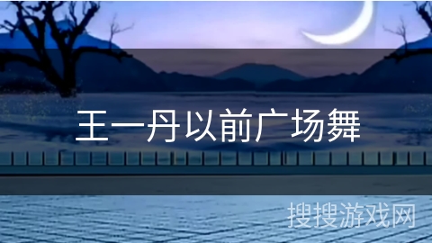 王一丹以前广场舞 王一丹以前广场舞