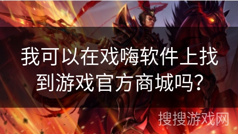 我可以在戏嗨软件上找到游戏官方商城吗？