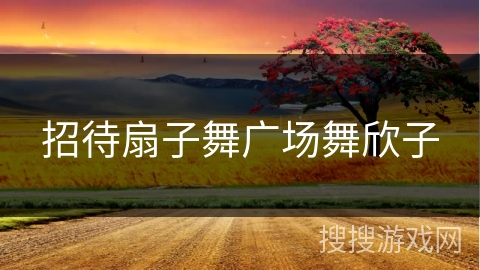 招待扇子舞广场舞欣子 招待扇子舞广场舞欣子