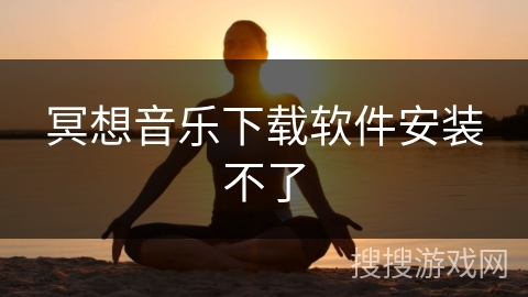 冥想音乐下载软件安装不了