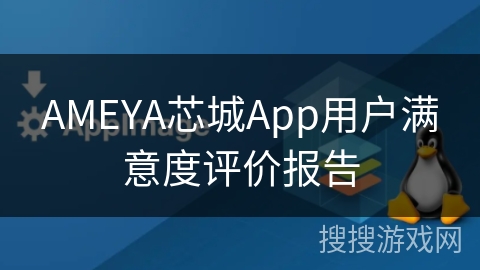 AMEYA芯城App用户满意度评价报告