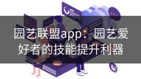 园艺联盟app：园艺爱好者的技能提升利器