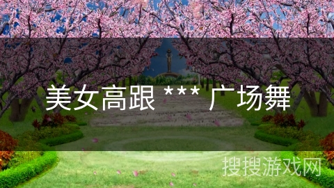 美女高跟 *** 广场舞