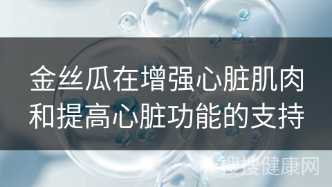 金丝瓜在增强心脏肌肉和提高心脏功能的支持