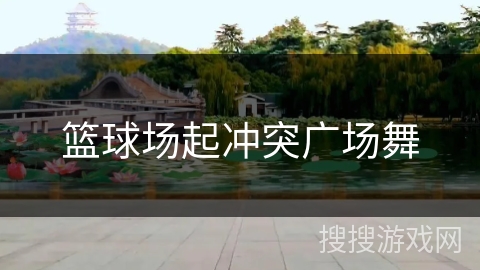 篮球场起冲突广场舞