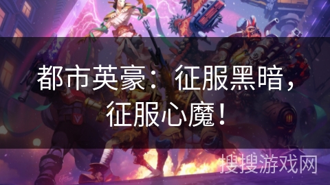 都市英豪：征服黑暗，征服心魔！