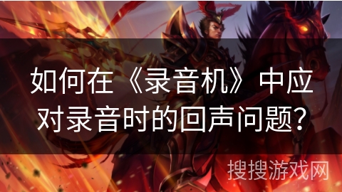 如何在《录音机》中应对录音时的回声问题? 如何在《录音机》中应对录音时的回声问题?