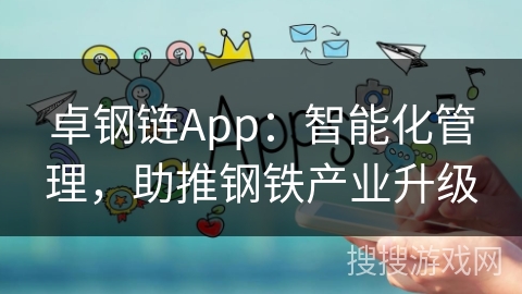 卓钢链App：智能化管理，助推钢铁产业升级