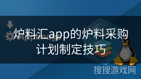 炉料汇app的炉料采购计划制定技巧