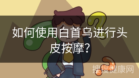 如何使用白首乌进行头皮按摩？