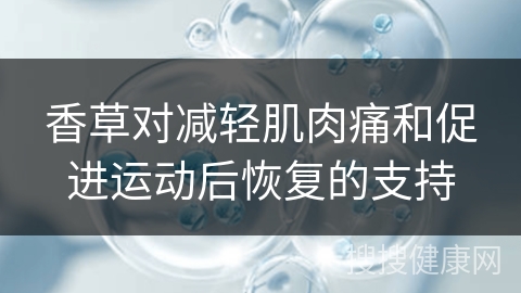 香草对减轻肌肉痛和促进运动后恢复的支持