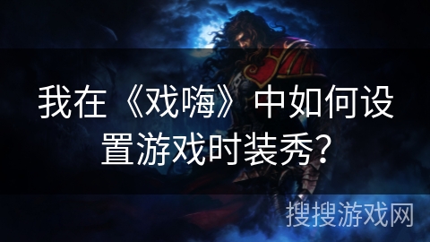 我在《戏嗨》中如何设置游戏时装秀? 我在《戏嗨》中如何设置游戏时装秀?