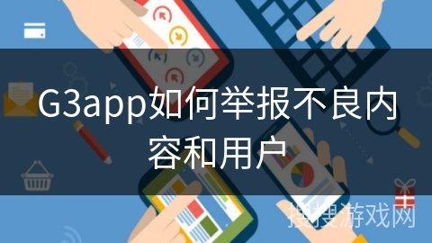 G3app如何举报不良内容和用户