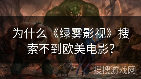 为什么《绿雾影视》搜索不到欧美电影？