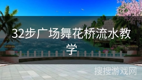 32步广场舞花桥流水教学