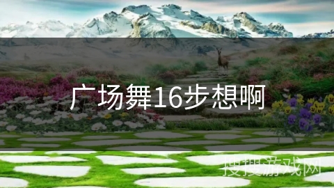 广场舞16步想啊