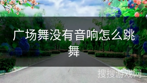 广场舞没有音响怎么跳舞