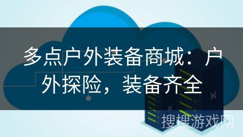 多点户外装备商城：户外探险，装备齐全