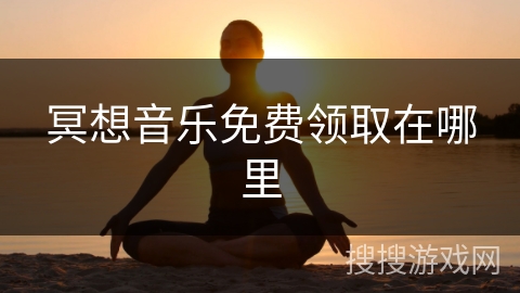 冥想音乐免费领取在哪里