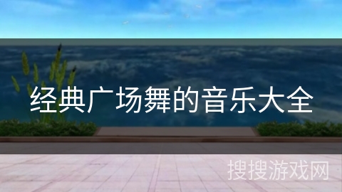经典广场舞的音乐大全