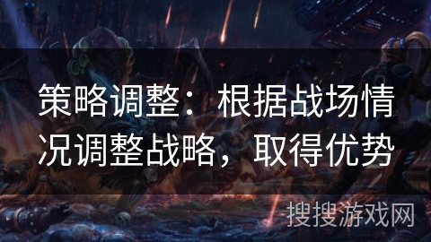 策略调整：根据战场情况调整战略，取得优势