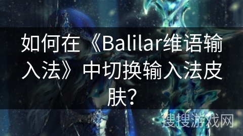 如何在《Balilar维语输入法》中切换输入法皮肤? 如何在《Balilar维语输入法》中切换输入法皮肤?