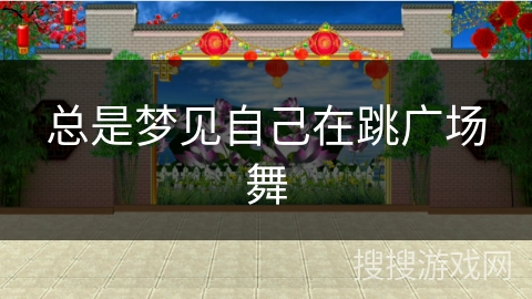 总是梦见自己在跳广场舞 总是梦见自己在跳广场舞