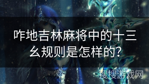 咋地吉林麻将中的十三幺规则是怎样的？