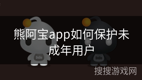 熊阿宝app如何保护未成年用户