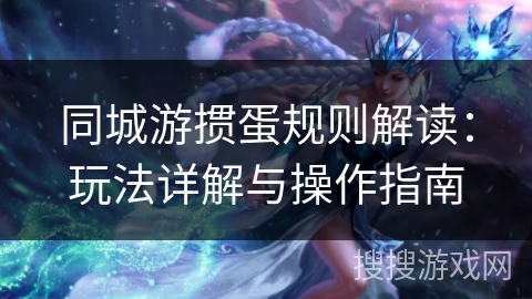同城游掼蛋规则解读：玩法详解与操作指南