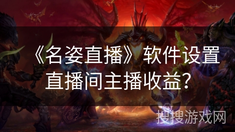 《名姿直播》软件设置直播间主播收益? 《名姿直播》软件设置直播间主播收益?